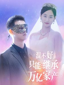 混不好只能继承万亿家产(98集) 混不好只能继承万亿家产(98集)超甜的短剧