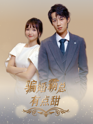 骗婚霸总有点甜（40集）短剧新番