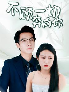 不顾一切奔向你&萧总夫人又要离婚（69集）求资源