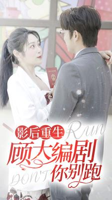 影后重生顾大编剧你别跑（84集）全网讨论度最高的短剧