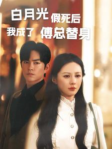 白月光假死后我成了傅总替身(60集) 白月光假死后我成了傅总替身(60集)手机版免费看