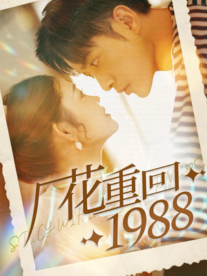 厂花重回1988(101集) 厂花重回1988(101集)年度爆款短剧