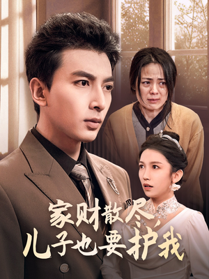 家财散尽,儿子也要护我(60集) 家财散尽,儿子也要护我(60集)网恋短剧