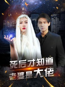 死后才知道老婆是大佬（87集）太离谱了